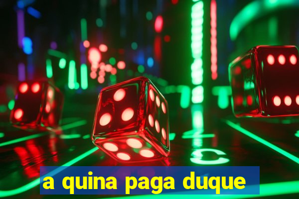 a quina paga duque